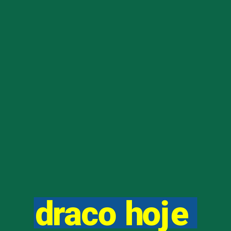 draco hoje